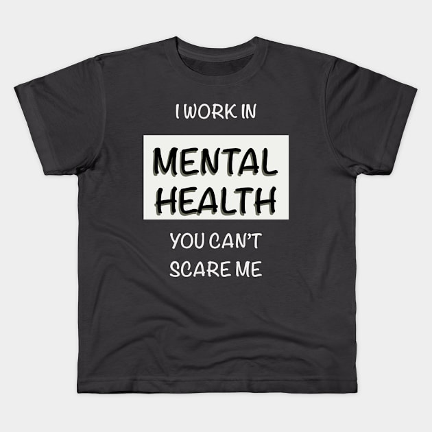 I Work In Mental Health You Can’t Scare Me Kids T-Shirt by LuckyJenneh